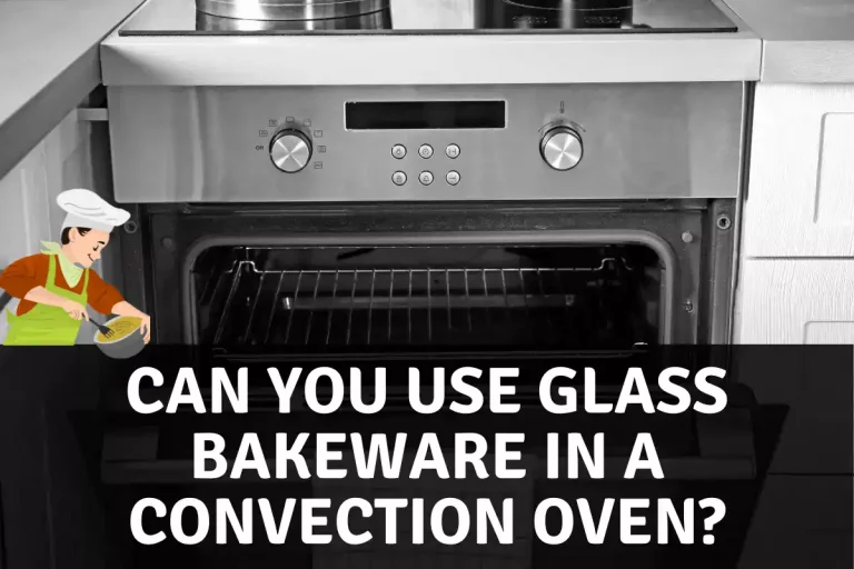 Can You Use Glass Bakeware in a Convection Oven?: Ultimate Guide