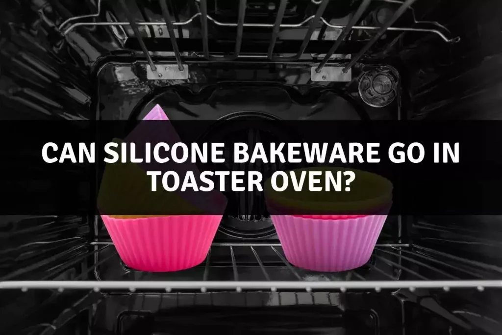 Can Silicone Bakeware Go in Toaster Oven