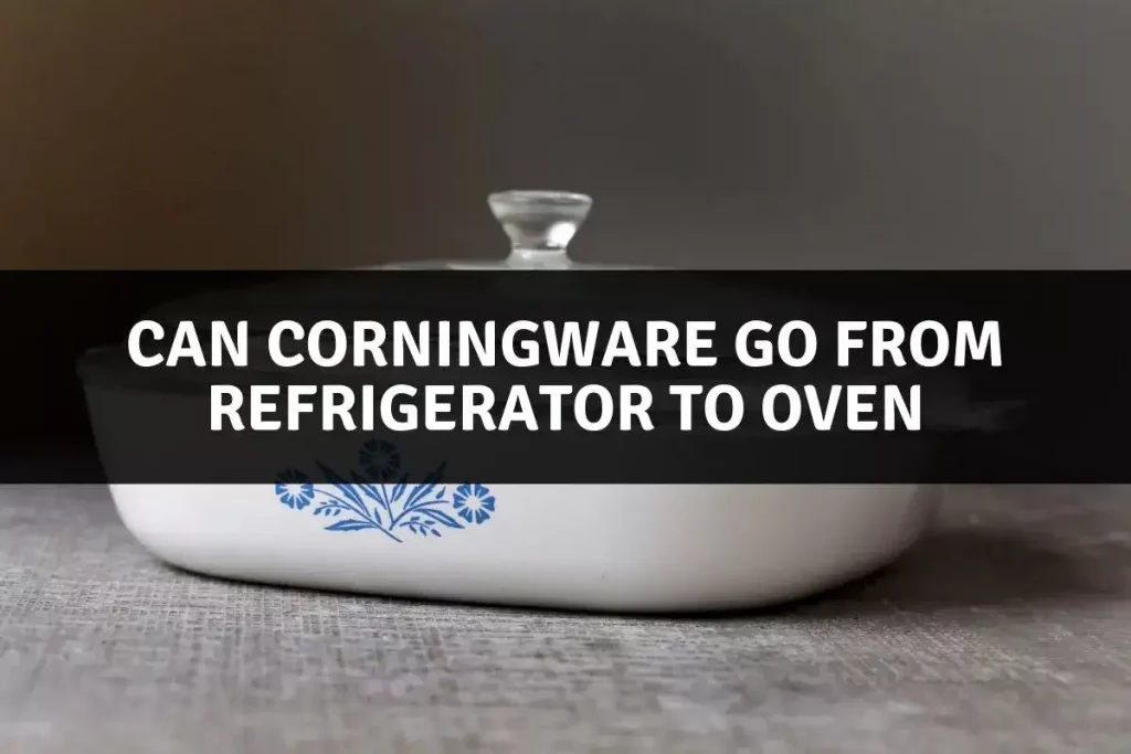can corningware go from refrigerator to oven