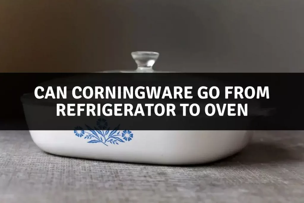 Can Corningware Go From Refrigerator To Oven