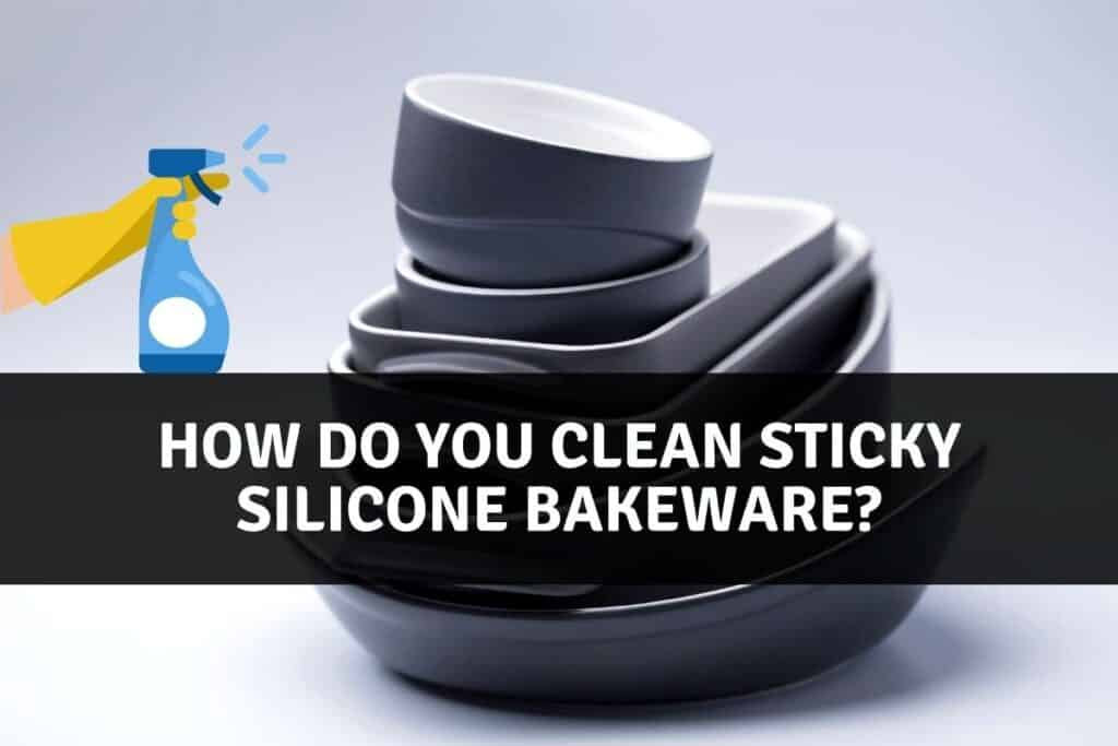 How do you clean sticky silicone bakeware?