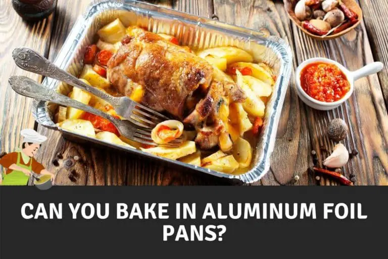 Can You Bake in Aluminum Foil Pans?