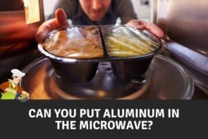 Can You Put Aluminum in The Microwave
