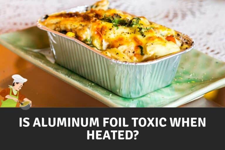 Is Aluminum Foil Toxic When Heated