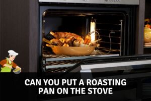 Can You Put a Roasting Pan on the Stove?