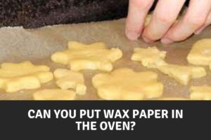 can you put wax paper in the oven