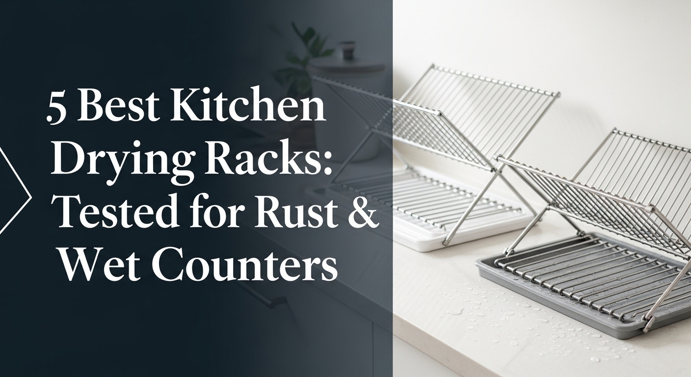 5 Best Kitchen Drying Racks: Tested For Rust & Wet Counters