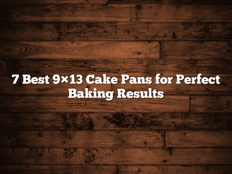 7 Best 9×13 Cake Pans For Perfect Baking Results