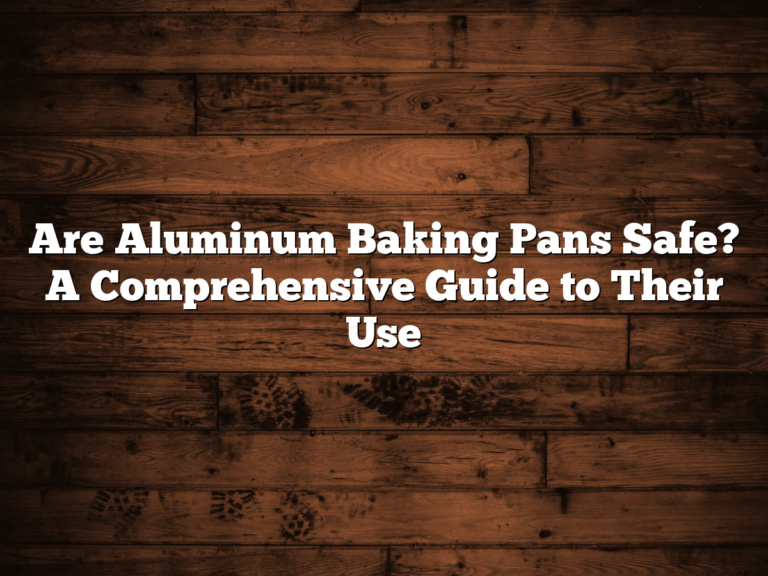 Are Aluminum Baking Pans Safe? A Comprehensive Guide To Their Use