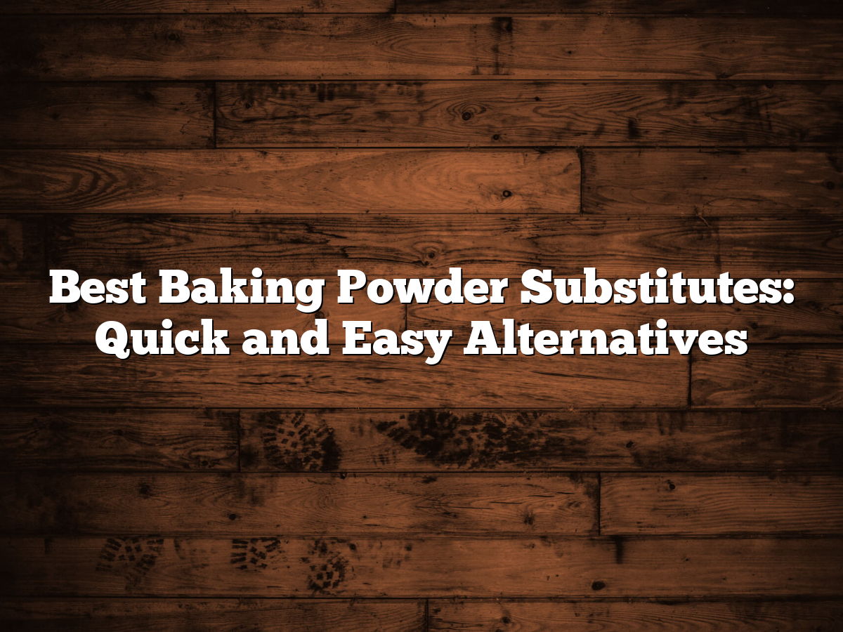 Best Baking Powder Substitutes: Quick And Easy Alternatives