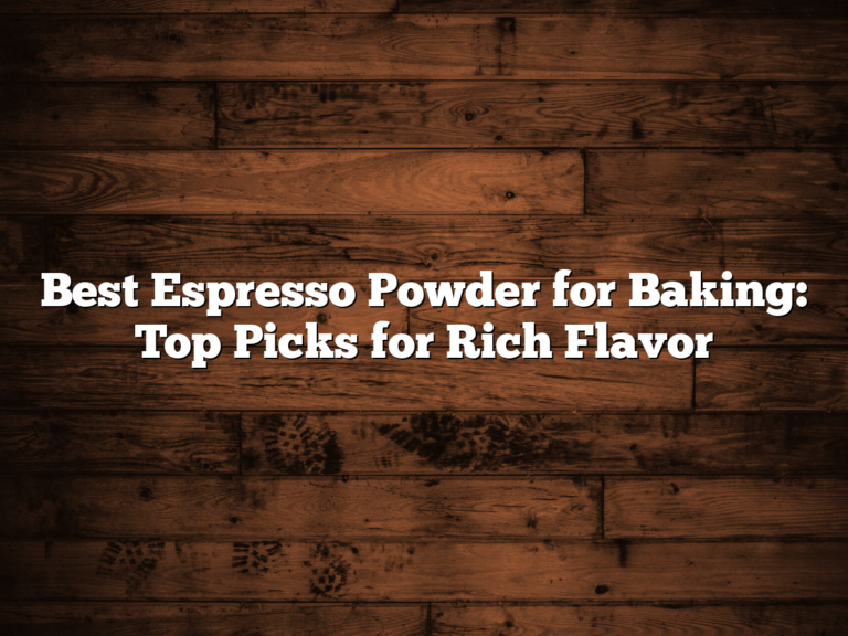 Best Espresso Powder For Baking: Top Picks For Rich Flavor