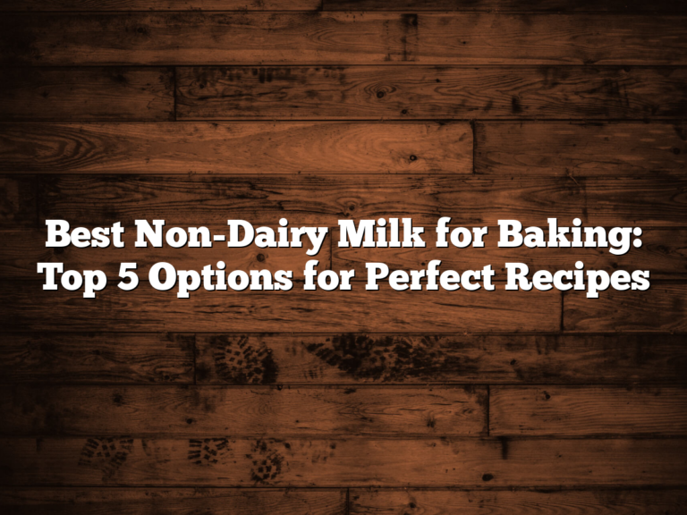 Best Non-Dairy Milk For Baking: Top 5 Options For Perfect Recipes