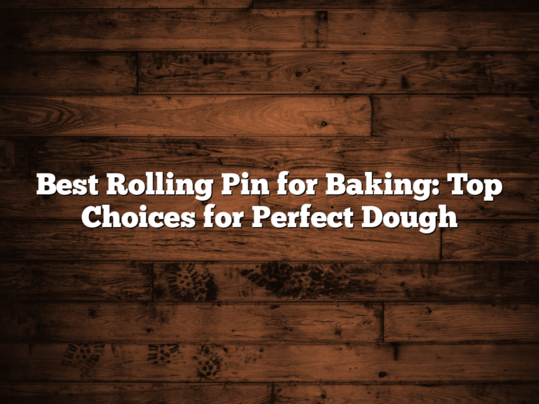 Best Rolling Pin For Baking: Top Choices For Perfect Dough