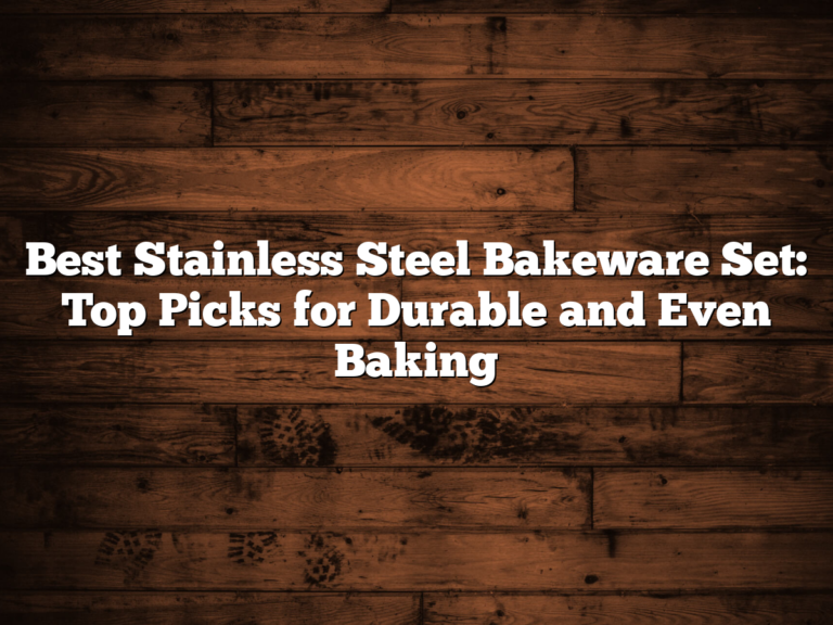Best Stainless Steel Bakeware Set: Top Picks For Durable And Even Baking