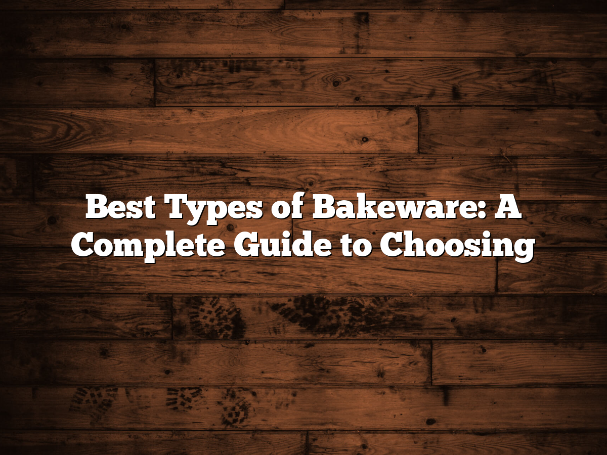 Best Types Of Bakeware: A Complete Guide To Choosing