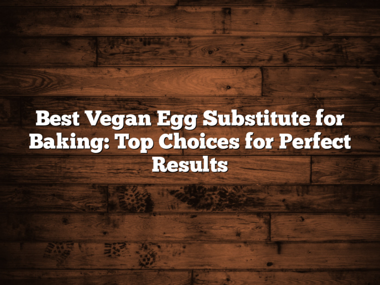Best Vegan Egg Substitute For Baking: Top Choices For Perfect Results