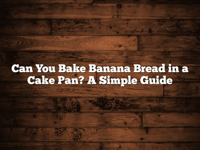 Can You Bake Banana Bread In A Cake Pan? A Simple Guide