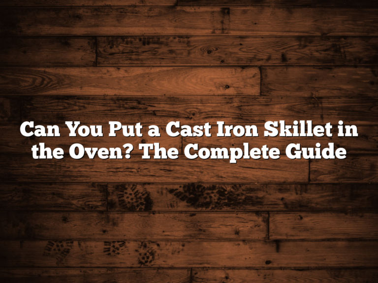 Can You Put A Cast Iron Skillet In The Oven? The Complete Guide