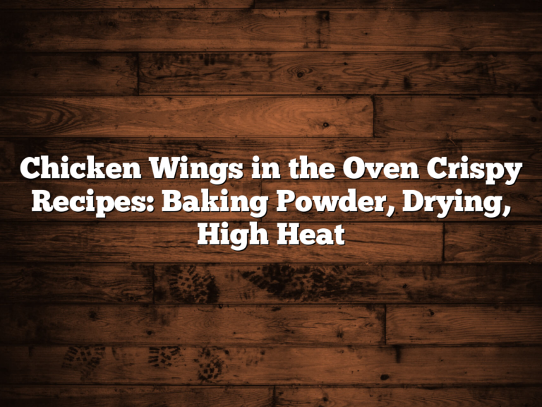 Chicken Wings In The Oven Crispy Recipes: Baking Powder, Drying, High Heat
