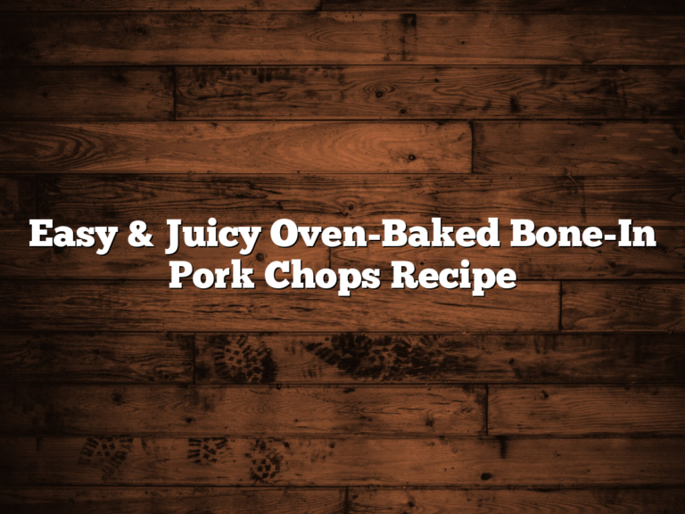 Easy &Amp; Juicy Oven-Baked Bone-In Pork Chops Recipe