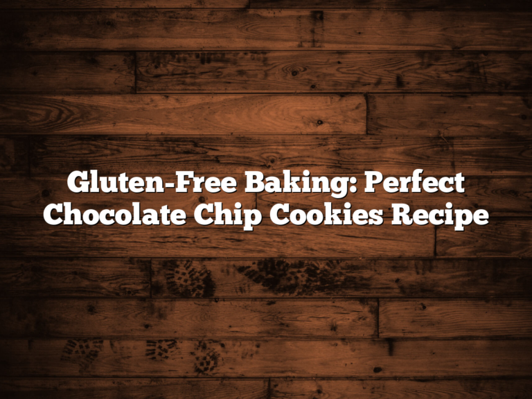 Gluten-Free Baking: Perfect Chocolate Chip Cookies Recipe