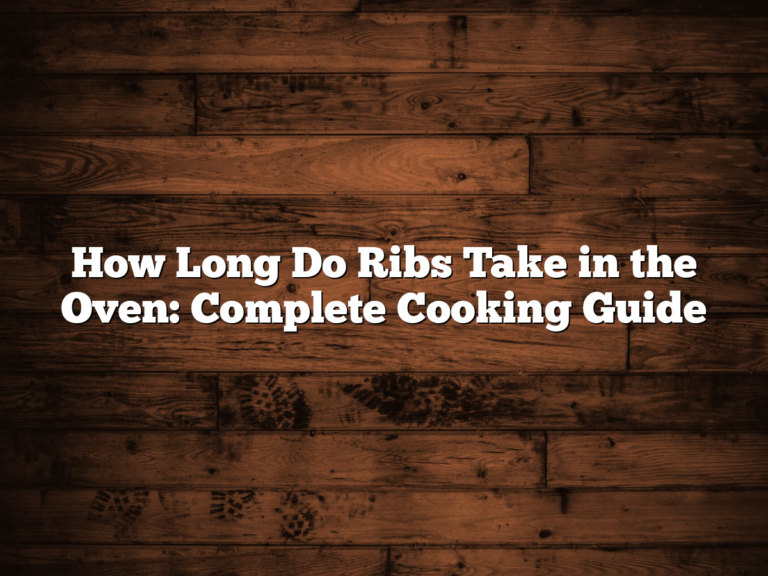 How Long Do Ribs Take In The Oven: Complete Cooking Guide