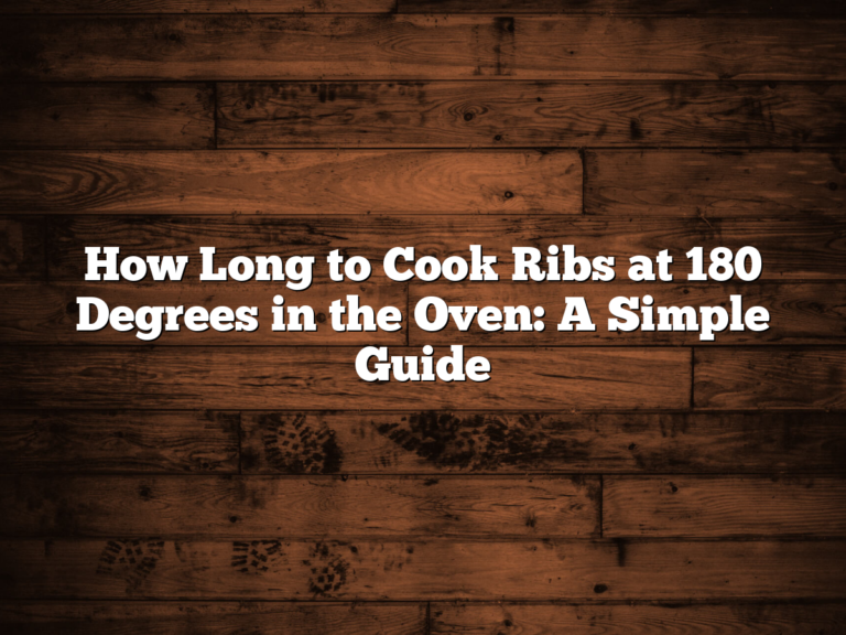 How Long To Cook Ribs At 180 Degrees In The Oven: A Simple Guide