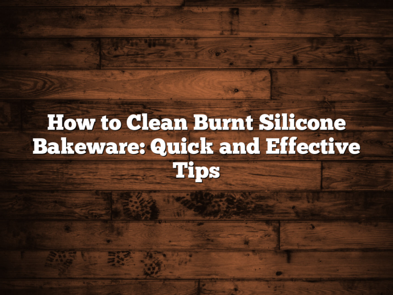 How To Clean Burnt Silicone Bakeware: Quick And Effective Tips