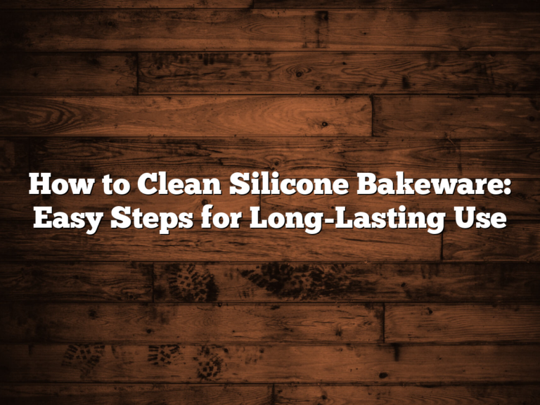 How To Clean Silicone Bakeware: Easy Steps For Long-Lasting Use