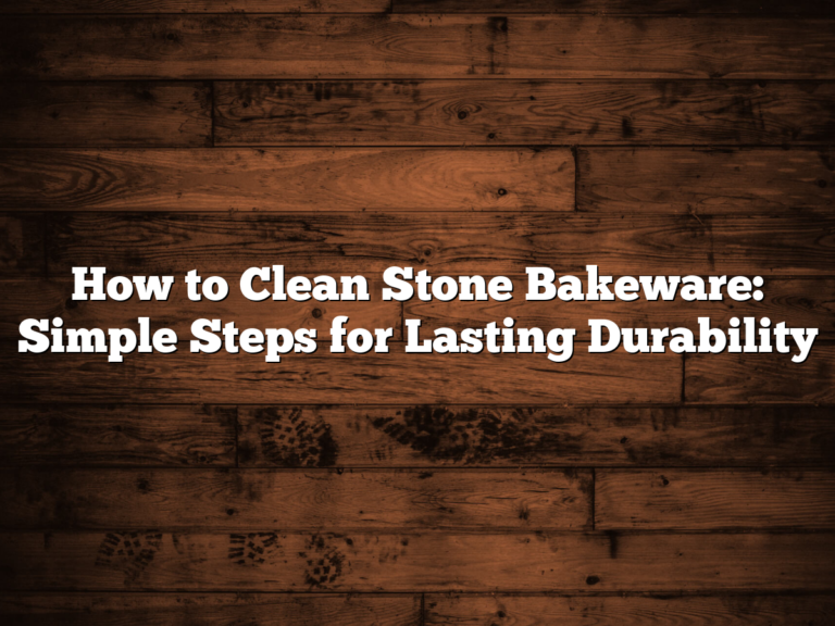 How To Clean Stone Bakeware: Simple Steps For Lasting Durability