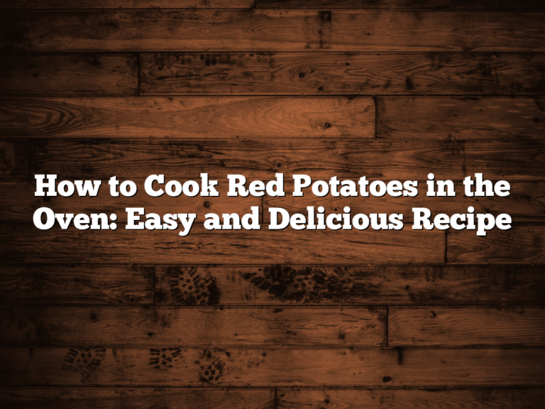 How To Cook Red Potatoes In The Oven: Easy And Delicious Recipe