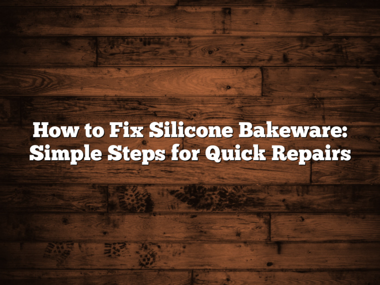 How To Fix Silicone Bakeware: Simple Steps For Quick Repairs
