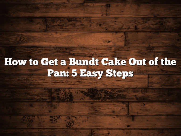 How To Get A Bundt Cake Out Of The Pan: 5 Easy Steps