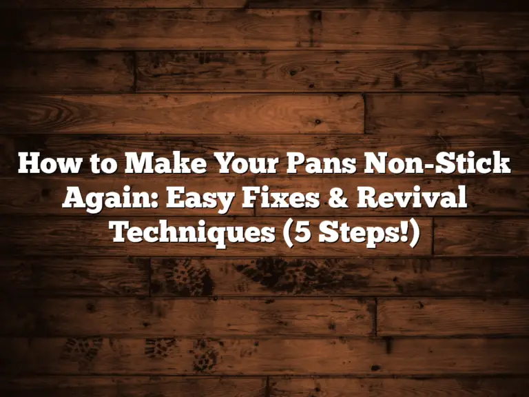 How To Make Your Pans Non-Stick Again: Easy Fixes &Amp;Amp; Revival Techniques (5 Steps!)