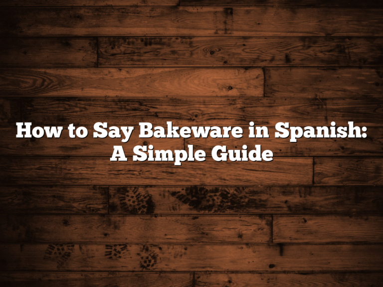 How To Say Bakeware In Spanish: A Simple Guide