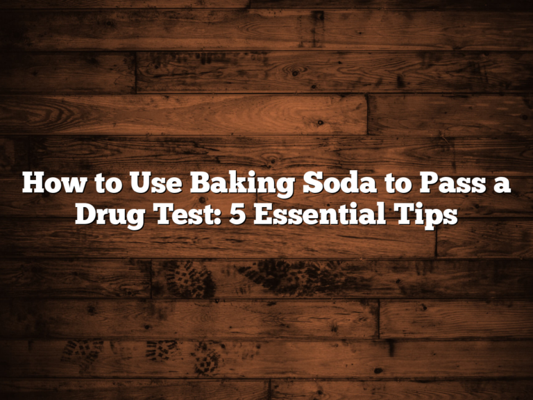 How To Use Baking Soda To Pass A Drug Test: 5 Essential Tips
