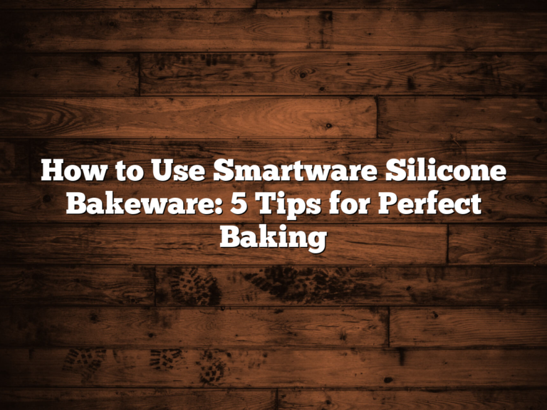 How To Use Smartware Silicone Bakeware: 5 Tips For Perfect Baking