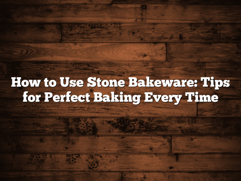 How To Use Stone Bakeware: Tips For Perfect Baking Every Time