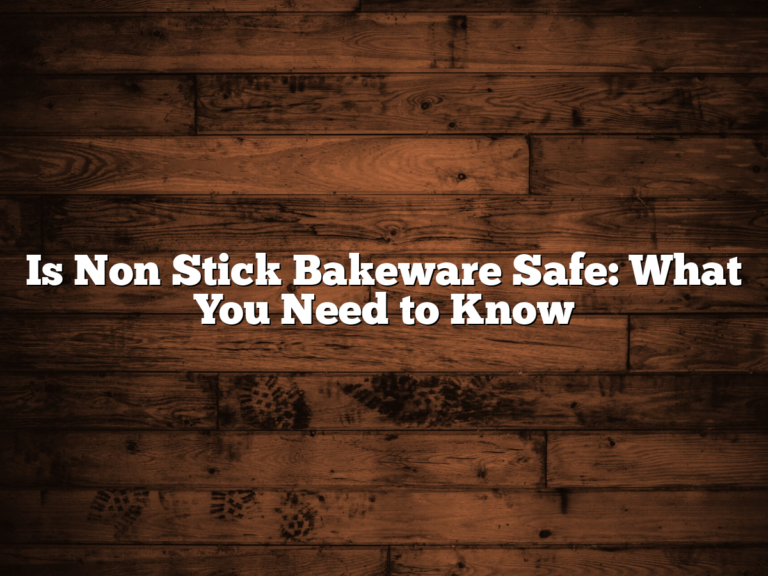 Is Non Stick Bakeware Safe: What You Need To Know