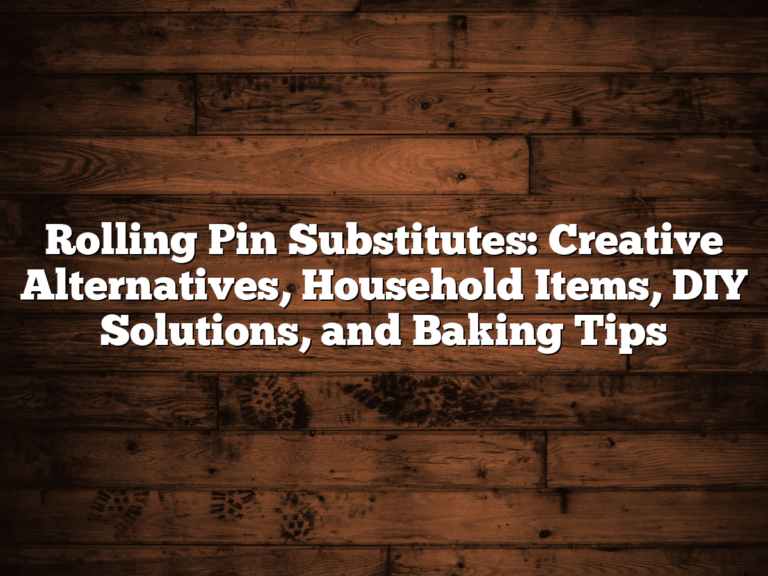 Rolling Pin Substitutes: Creative Alternatives, Household Items, Diy Solutions, And Baking Tips