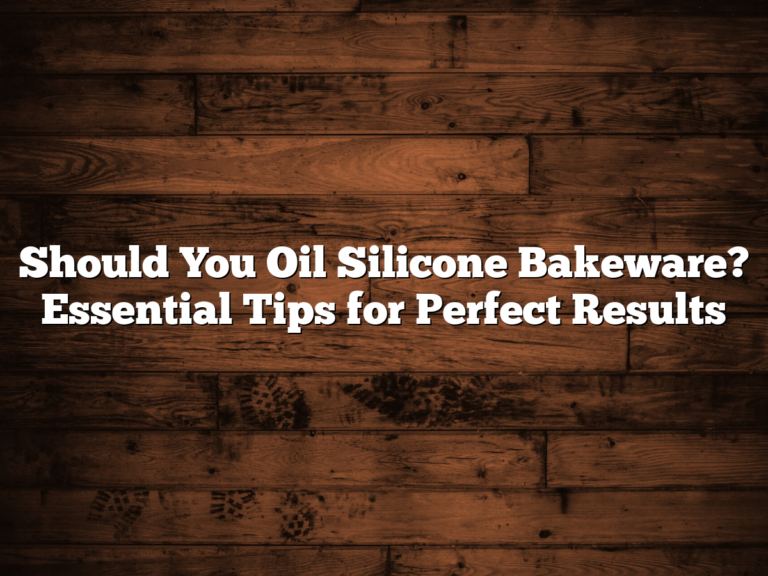 Should You Oil Silicone Bakeware? Essential Tips For Perfect Results