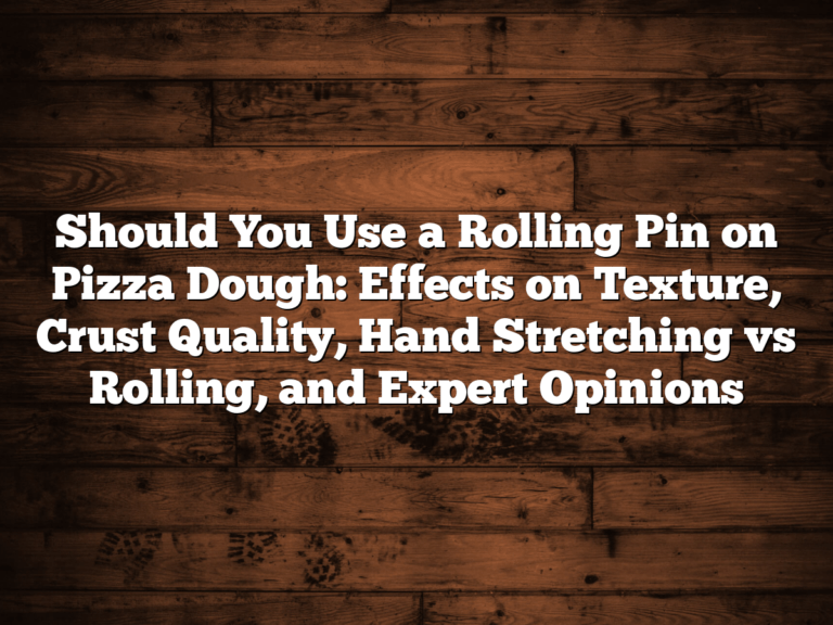 Should You Use A Rolling Pin On Pizza Dough: Effects On Texture, Crust Quality, Hand Stretching Vs Rolling, And Expert Opinions