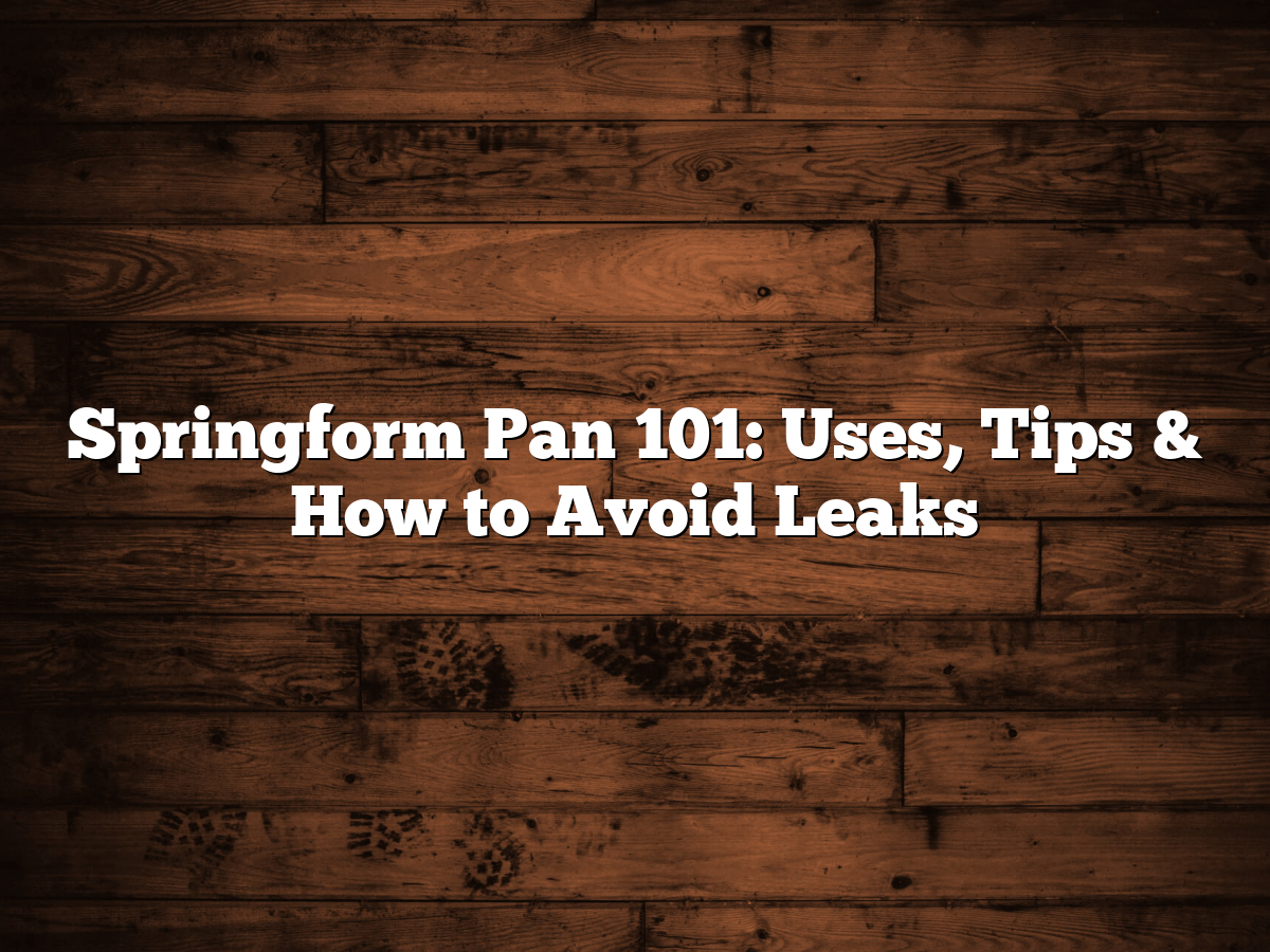 Springform Pan 101 Uses, Tips & How To Avoid Leaks