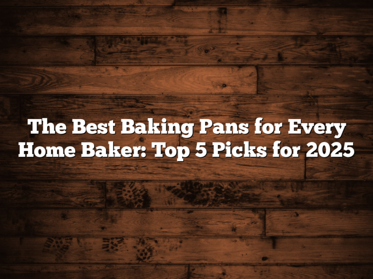 The Best Baking Pans For Every Home Baker: Top 5 Picks For 2025