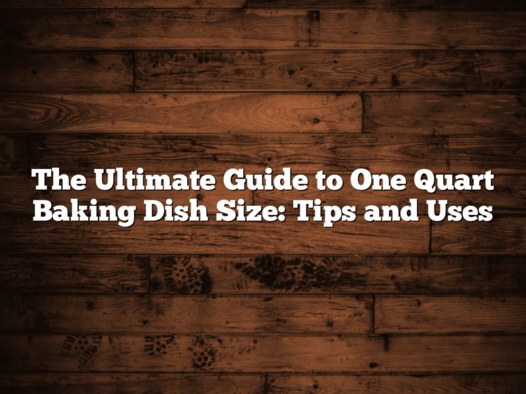 The Ultimate Guide To One Quart Baking Dish Size: Tips And Uses