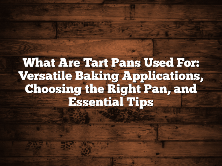 What Are Tart Pans Used For: Versatile Baking Applications, Choosing The Right Pan, And Essential Tips