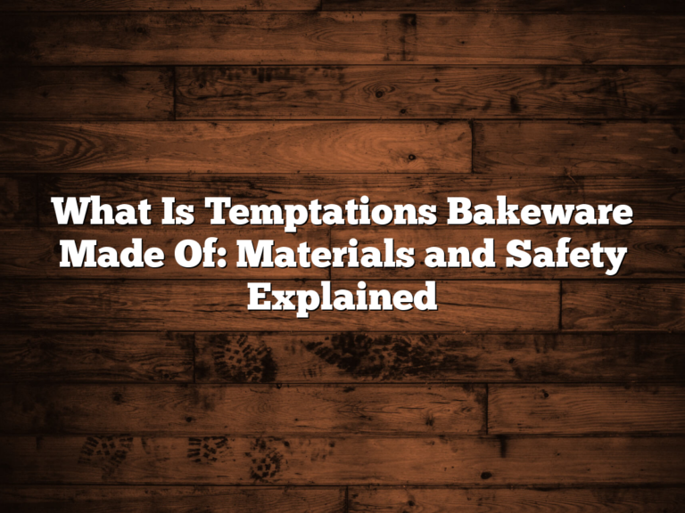 What Is Temptations Bakeware Made Of: Materials And Safety Explained