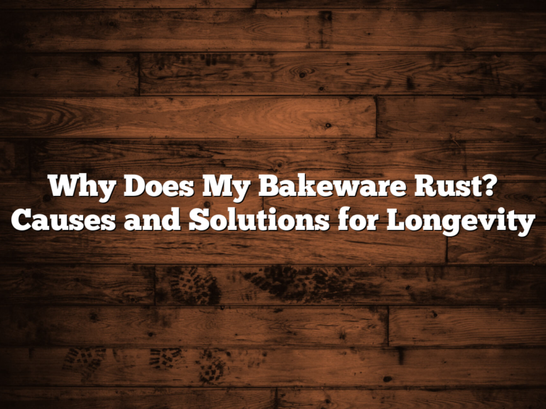 Why Does My Bakeware Rust? Causes And Solutions For Longevity
